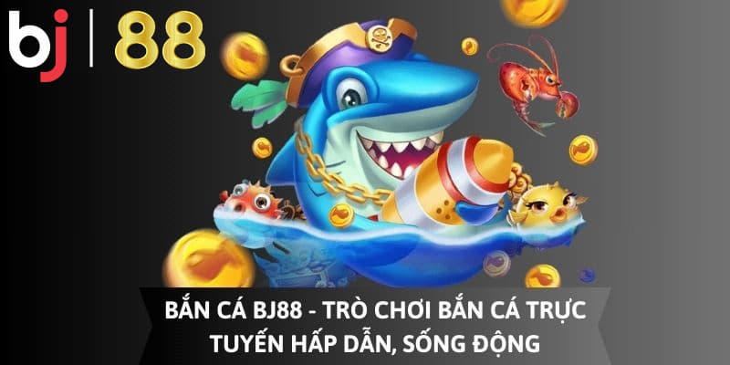 Chia sẻ thông tin sân chơi BJ88 bắn cá