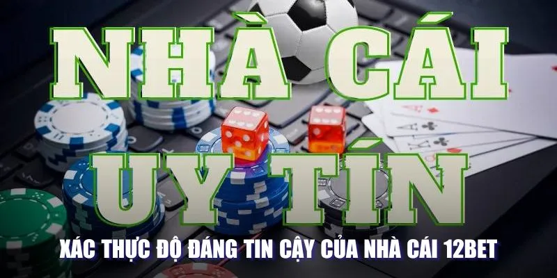 Xác thực độ đáng tin cậy của nhà cái 12BET