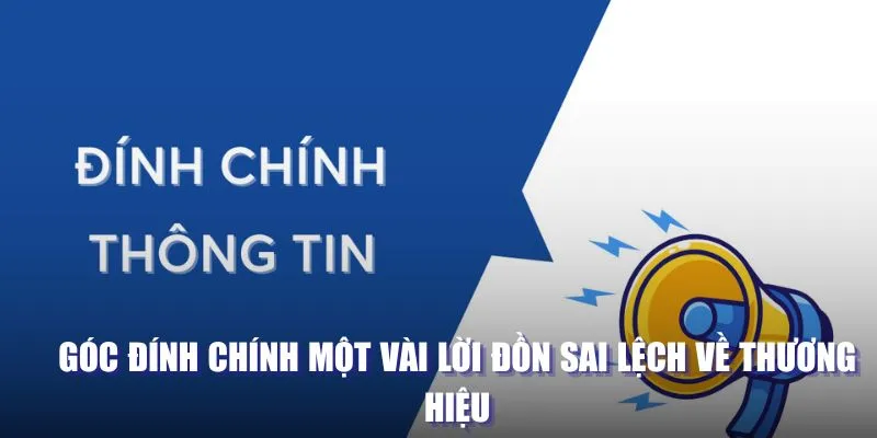 Góc đính chính một vài lời đồn sai lệch về thương hiệu